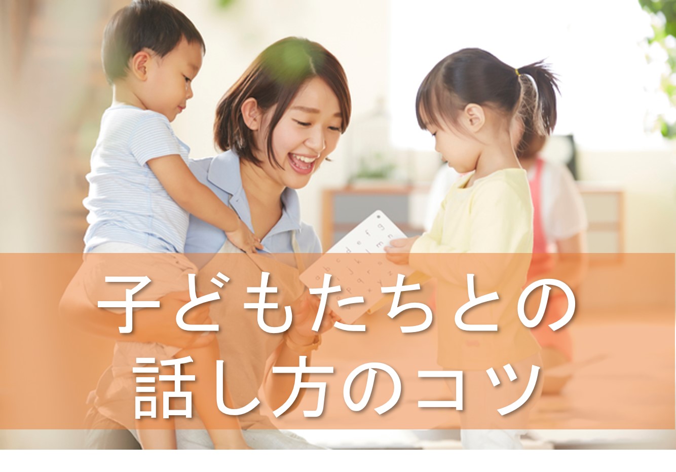 保育士必見！今日からできる子どもたちが聞いてくれる話し方の3つのコツ